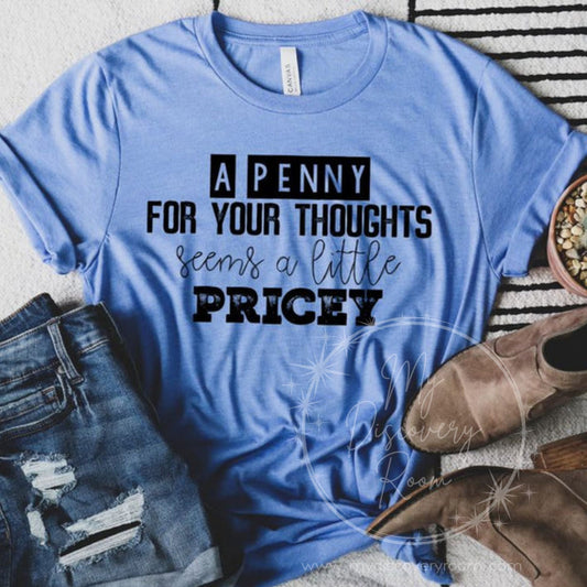 A Penny For Your Thoughts Seems A Little Pricey Graphic Tee - MyDiscoveryRoom