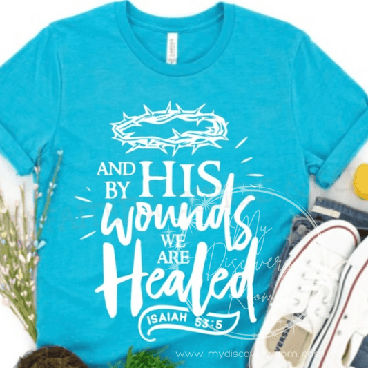 And By His Wounds We Are Healed Isaiah 53:5 Graphic Tee - MyDiscoveryRoom