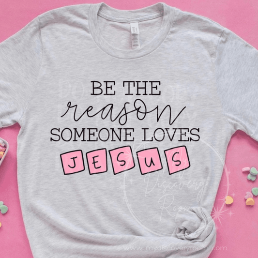 Be The Reason Someone Loves Jesus Graphic Tee - MyDiscoveryRoom