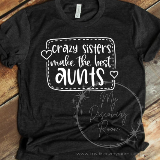 Crazy Sisters Make The Best Aunts Graphic Tee - MyDiscoveryRoom