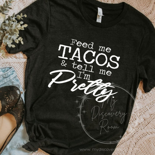Feed Me Tacos & Tell Me I'm Pretty Graphic Tee - MyDiscoveryRoom