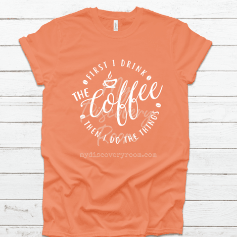 First I Drink The Coffee Then I Do The Things Graphic Tee - MyDiscoveryRoom