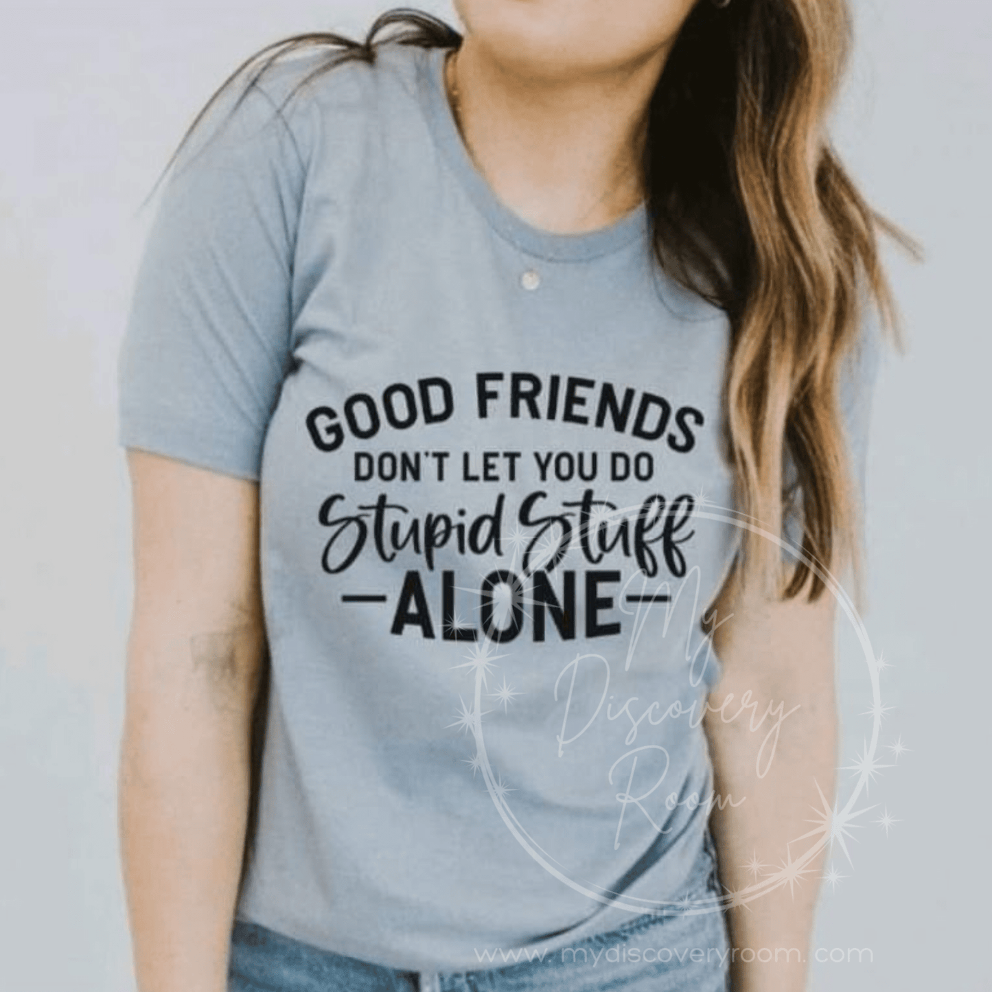 Good Friends Don't Let You Do Stupid Stuff Alone Graphic Tee - MyDiscoveryRoom