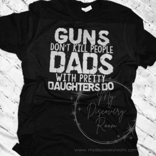 Guns Don't Kill, Dads With Daughters Do Graphic Tee - MyDiscoveryRoom