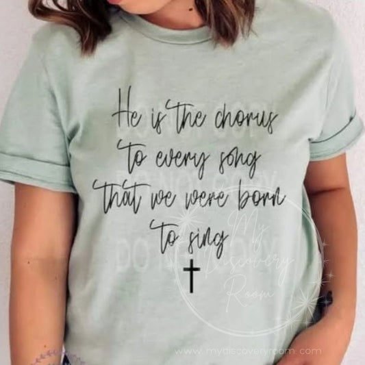 He Is The Chorus To Every Song That We Were Born To Sing Graphic Tee - MyDiscoveryRoom