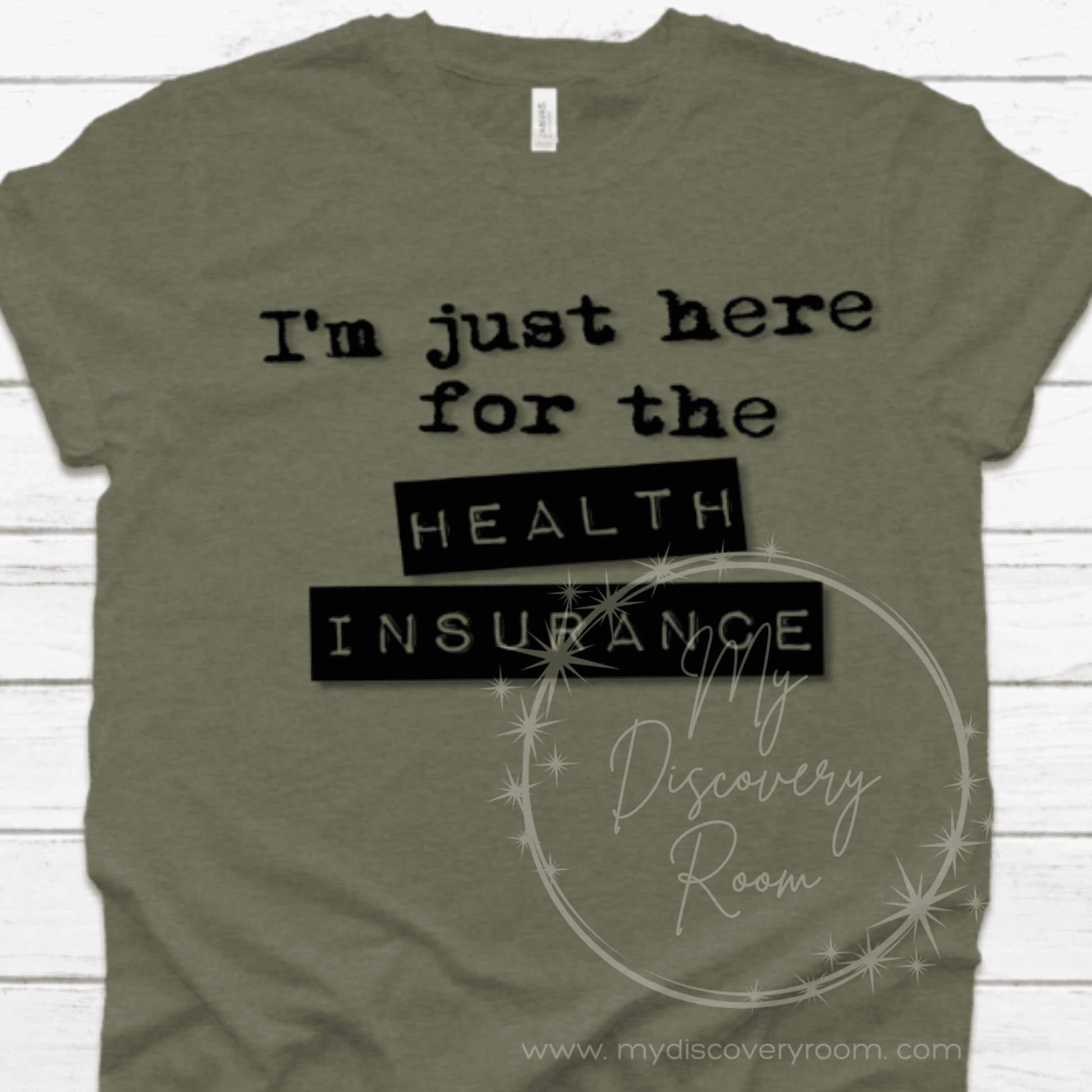 I'm Just Here For The Health Insurance Graphic Tee - MyDiscoveryRoom