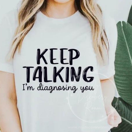 Keep Talking I'm Diagnosing You Graphic Tee - MyDiscoveryRoom