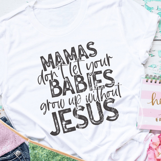 Mamas Don't Let Your Babies Grow Up Without Jesus Graphic Tee - MyDiscoveryRoom