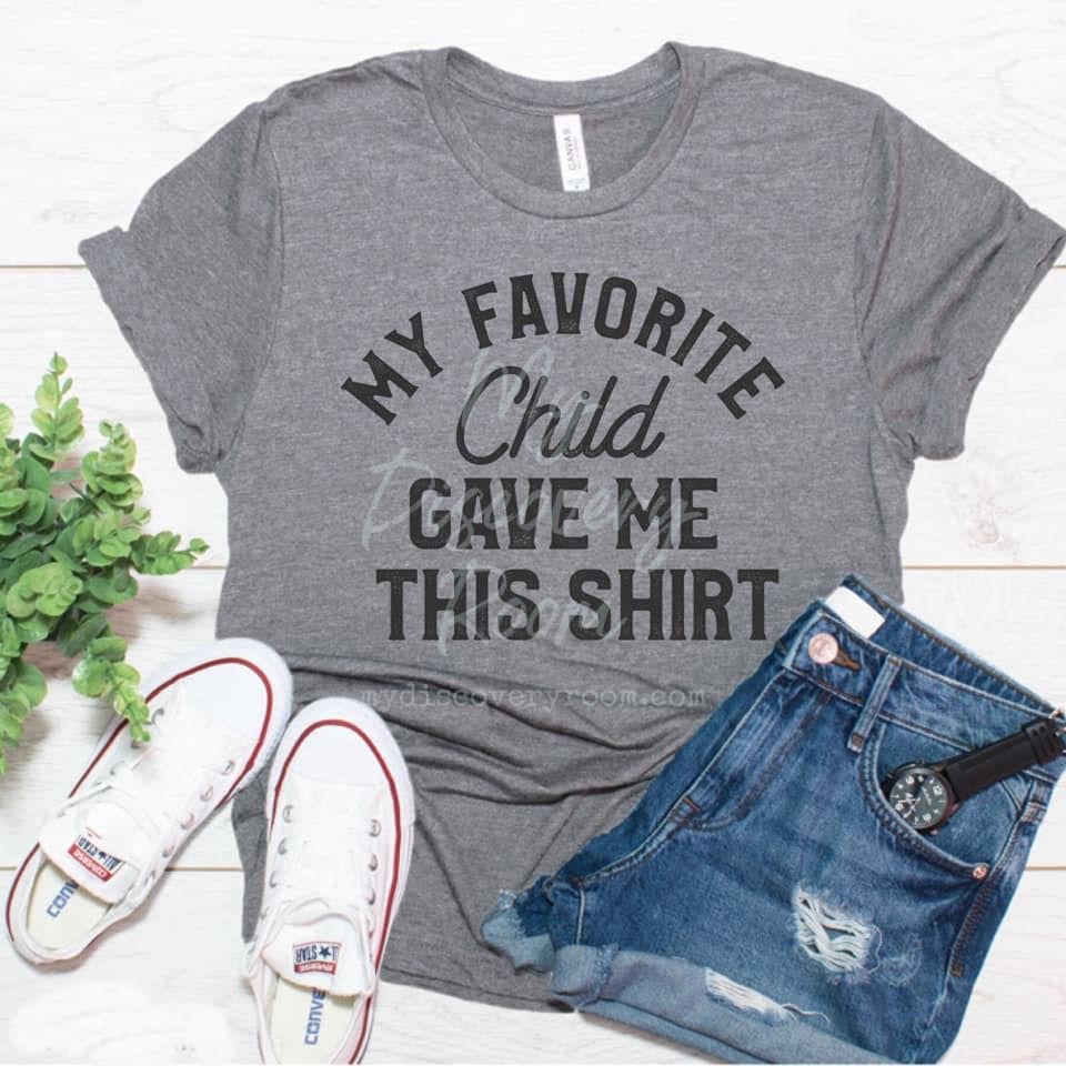 My Favorite Child Gave Me This Shirt Graphic Tee - MyDiscoveryRoom