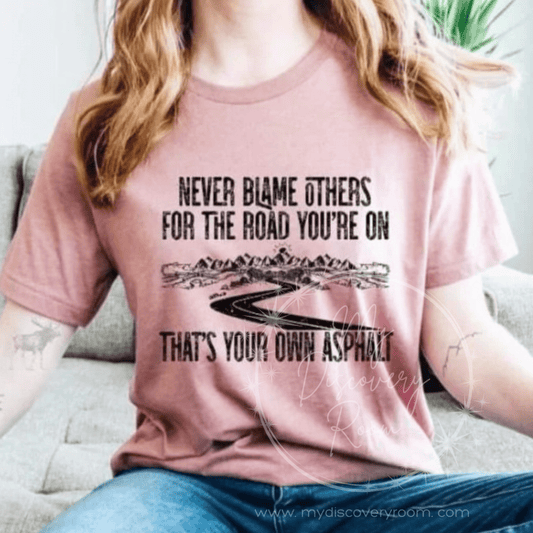 Never Blame Others For The Road You're On Graphic Tee - MyDiscoveryRoom