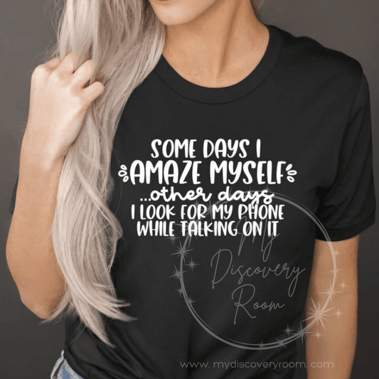 Some Days I Amaze Myself, Other Days I Look For My Phone While Talking On It Graphic Tee - MyDiscoveryRoom