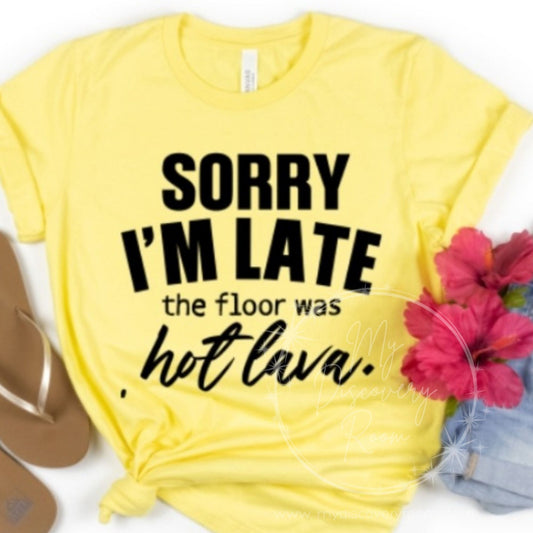 Sorry I'm Late The Floor Was Hot Lava Graphic Tee - MyDiscoveryRoom