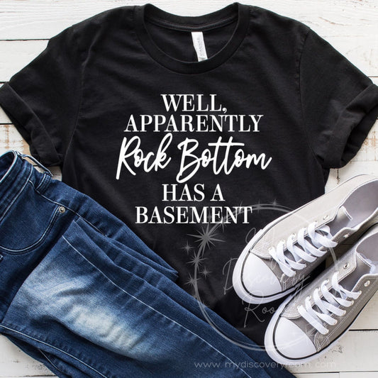 Well Apparently Rock Bottom Has A Basement Graphic Tee - MyDiscoveryRoom