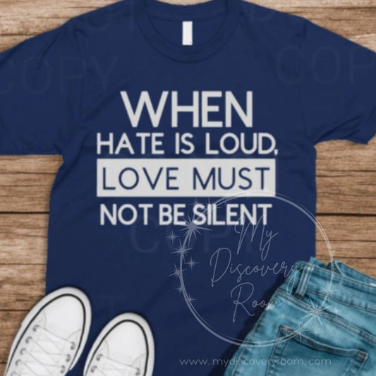 When Hate Is Loud Love Must Not Be Silent Graphic Tee - MyDiscoveryRoom