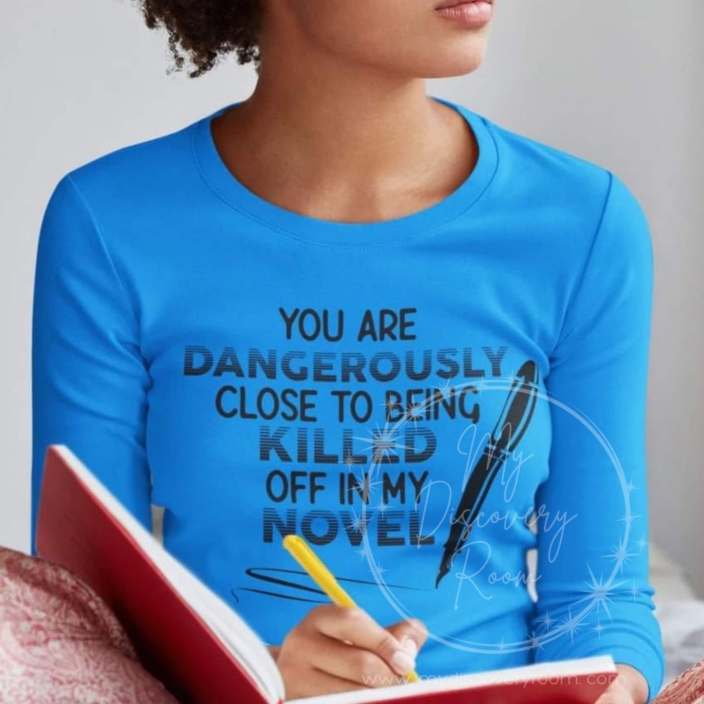 You Are Dangerously Close To Being Killed Off In My Novel Graphic Tee - MyDiscoveryRoom
