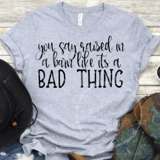 You Say Born in a Barn Like It's a Bad Thing Graphic Tee - MyDiscoveryRoom